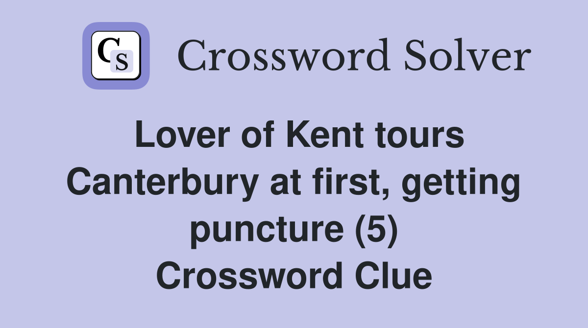Lover of Kent tours Canterbury at first, getting puncture (5) Crossword Clue