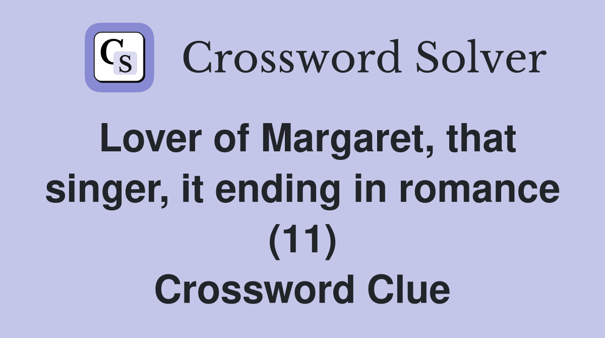 Lover of Margaret, that singer, it ending in romance (11) Crossword Clue