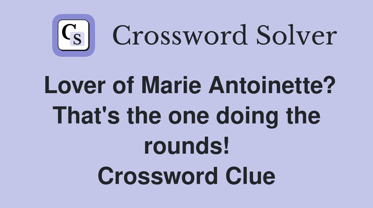 Lover of Marie Antoinette? That's the one doing the rounds! Crossword Clue