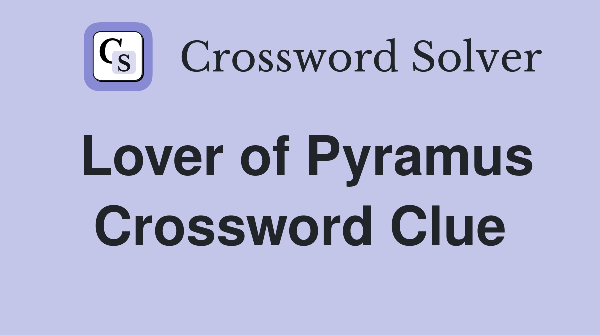 Lover of Pyramus Crossword Clue