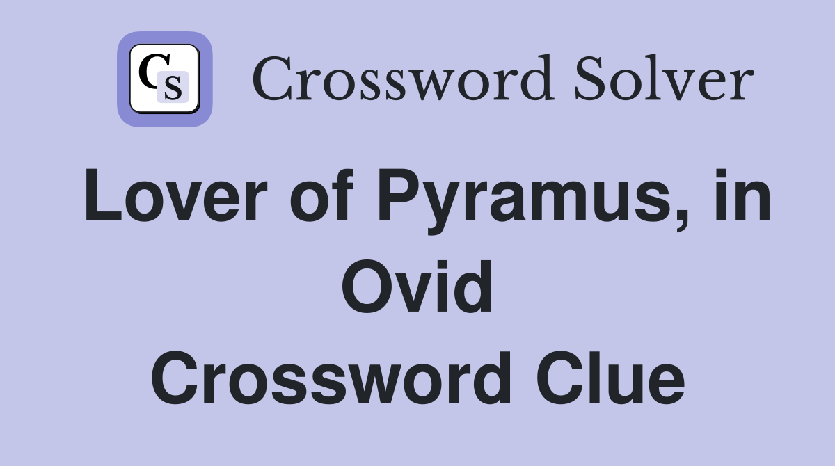 Lover of Pyramus, in Ovid Crossword Clue