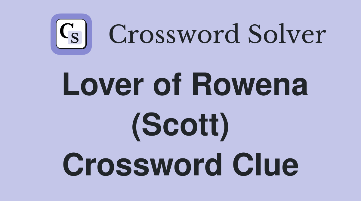 Lover of Rowena (Scott) Crossword Clue