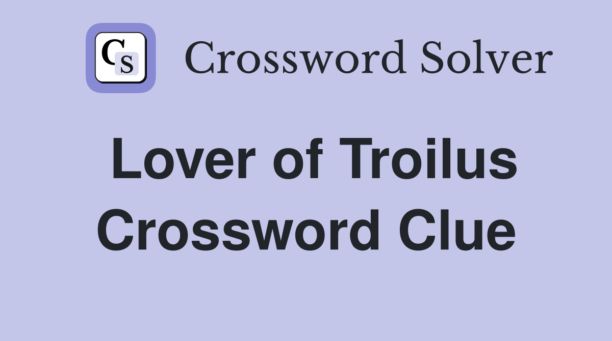 Lover of Troilus Crossword Clue