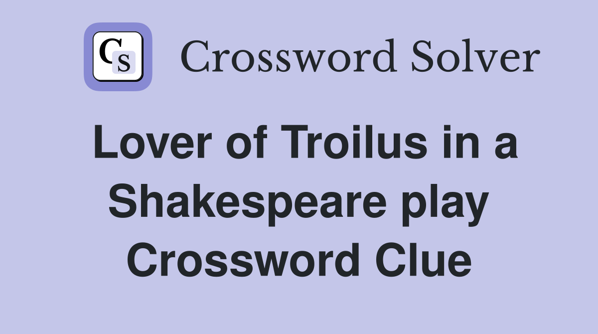 Lover of Troilus in a Shakespeare play Crossword Clue