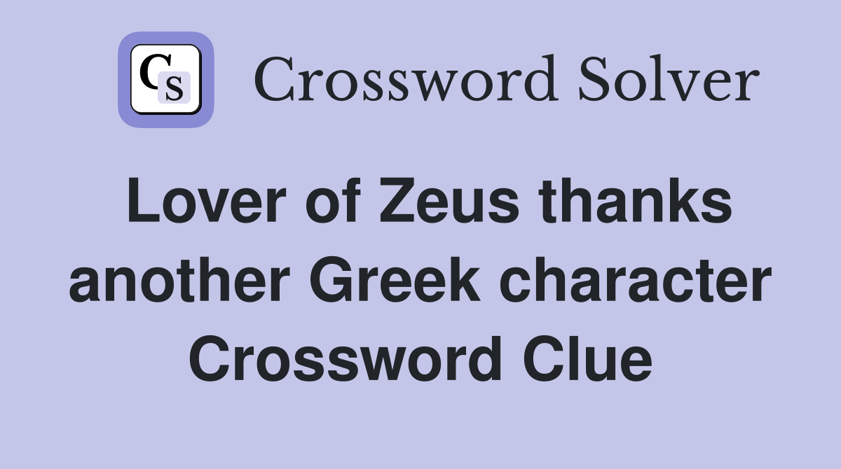 Lover of Zeus thanks another Greek character Crossword Clue