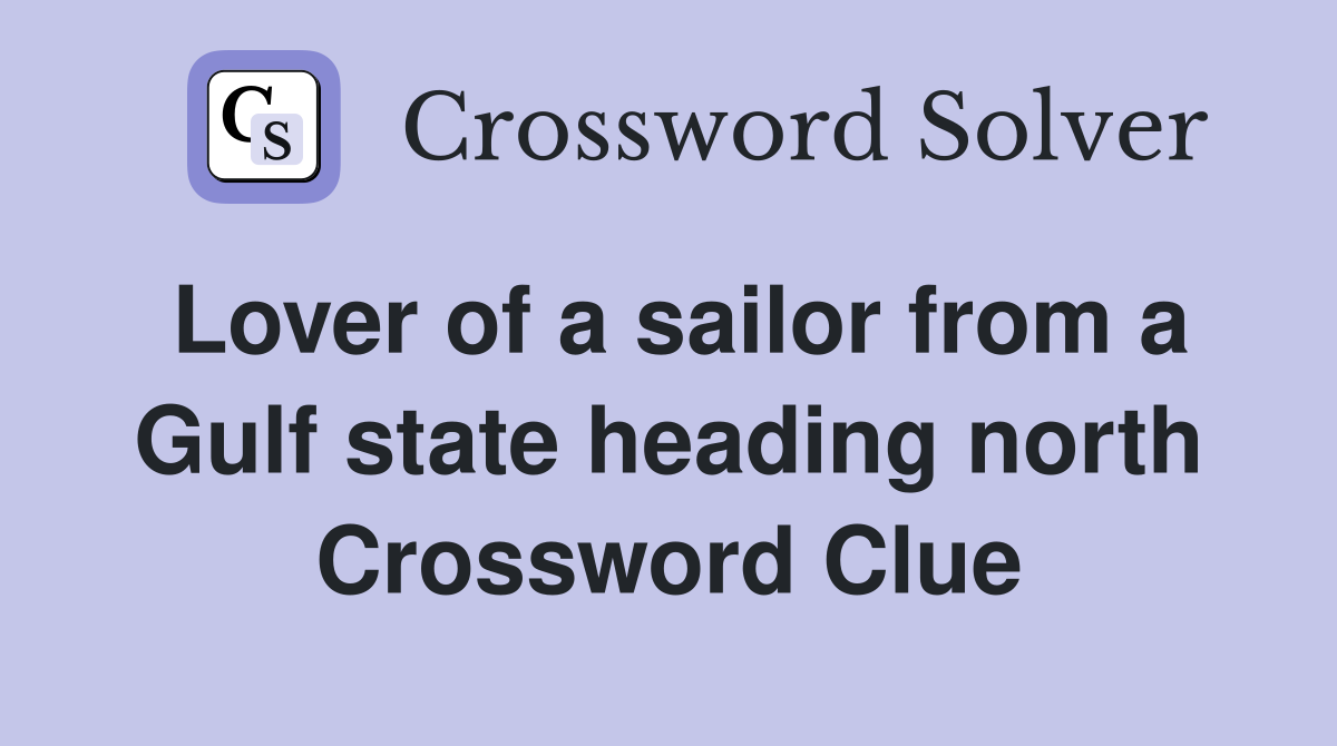 Lover of a sailor from a Gulf state heading north Crossword Clue