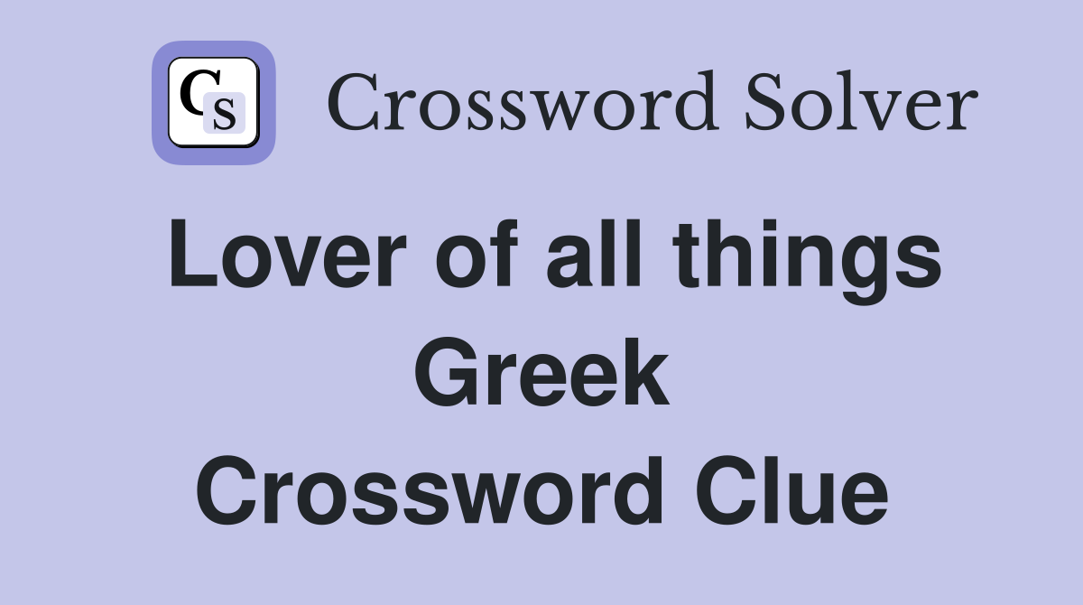 Lover of all things Greek Crossword Clue