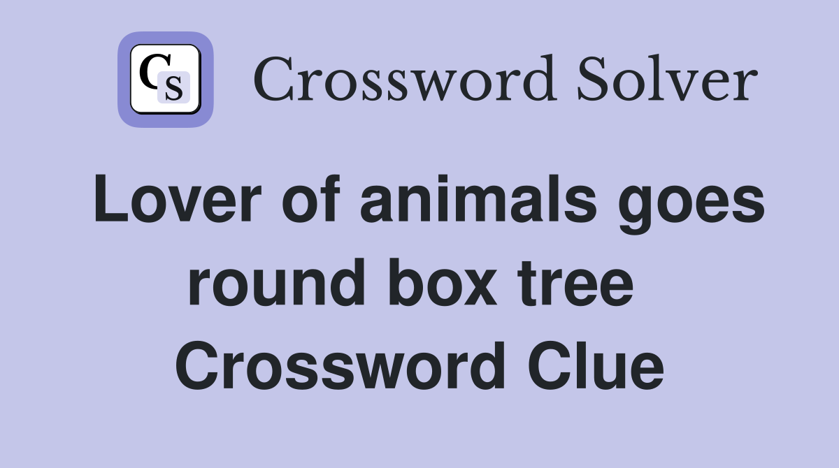 Lover of animals goes round box tree  Crossword Clue