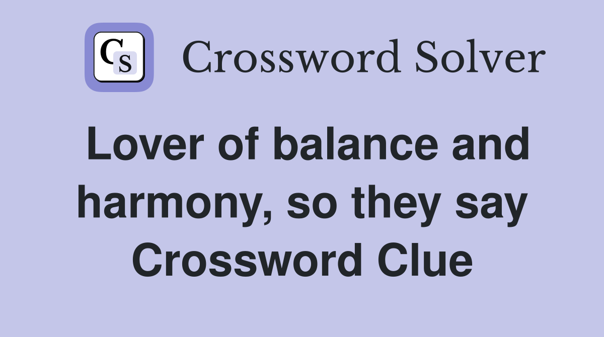 Lover of balance and harmony, so they say Crossword Clue