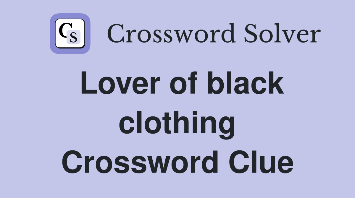 Lover of black clothing Crossword Clue