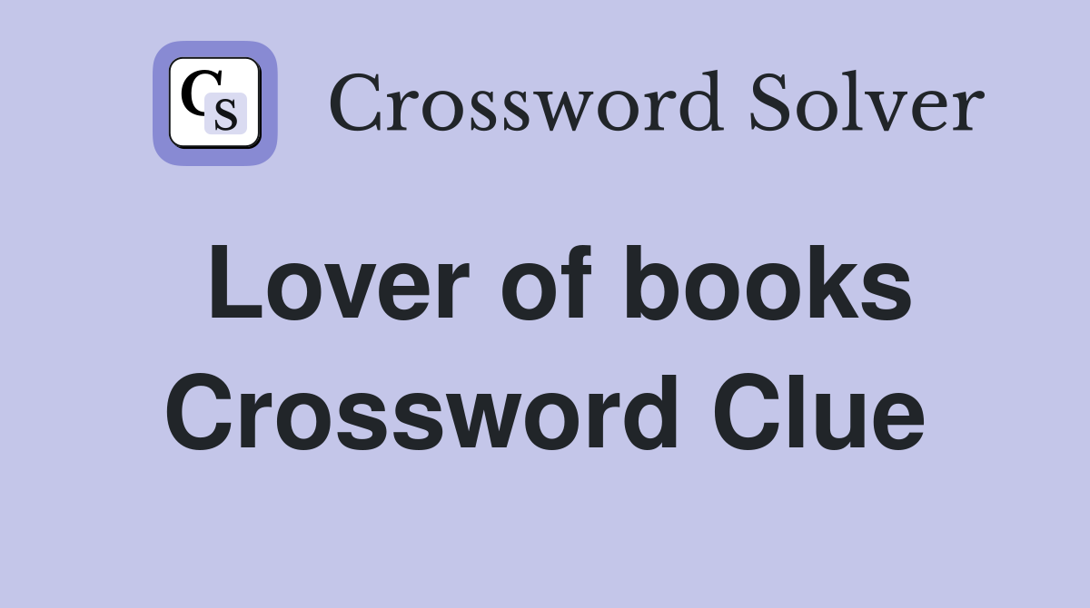 Lover of books Crossword Clue