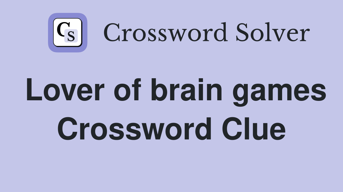 Lover of brain games Crossword Clue