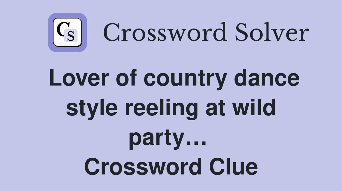 Lover of country dance style reeling at wild party…  Crossword Clue