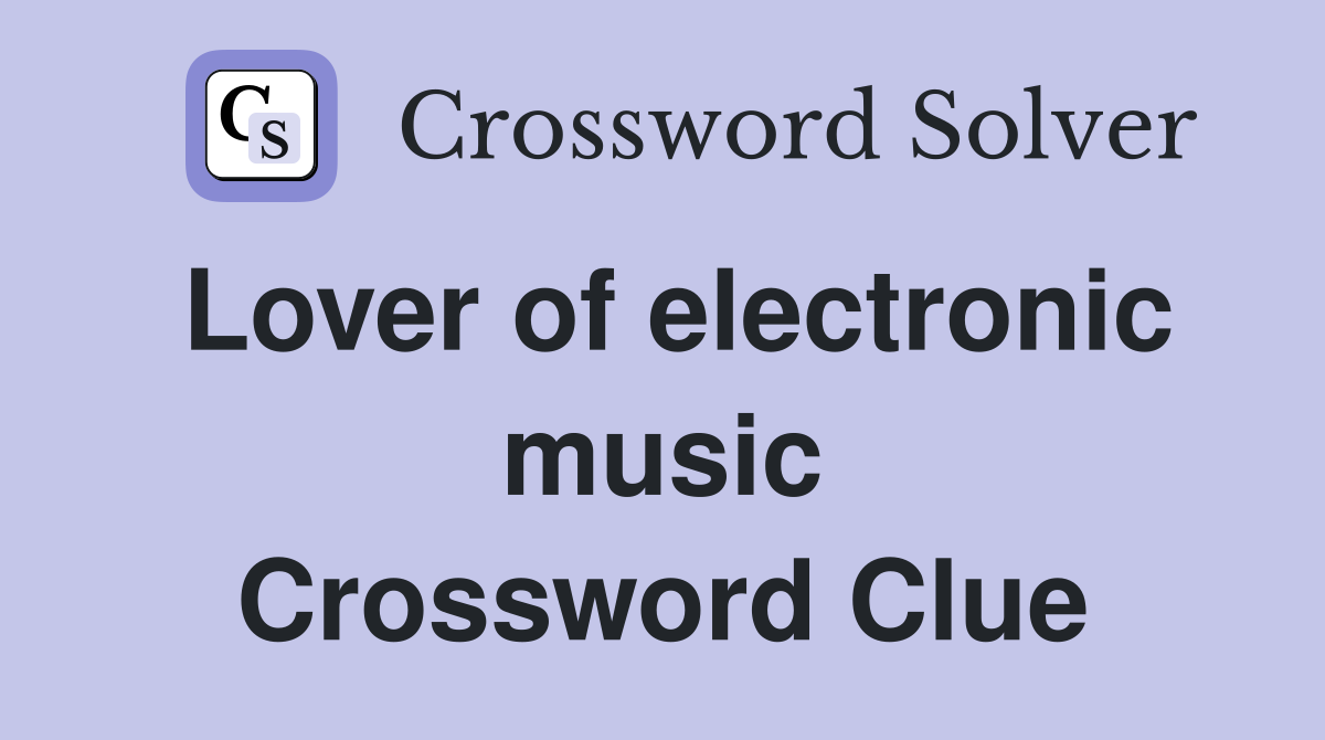 Lover of electronic music Crossword Clue