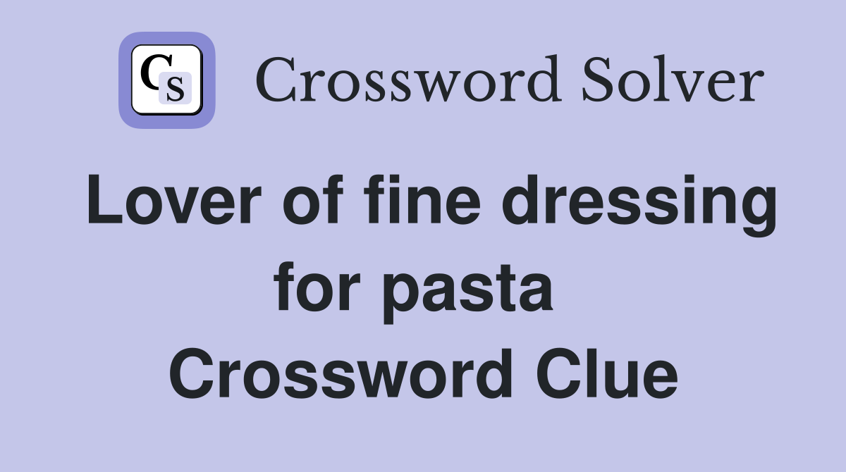 Lover of fine dressing for pasta  Crossword Clue