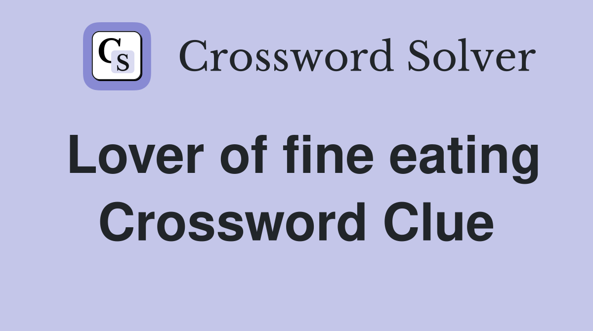 Lover of fine eating Crossword Clue