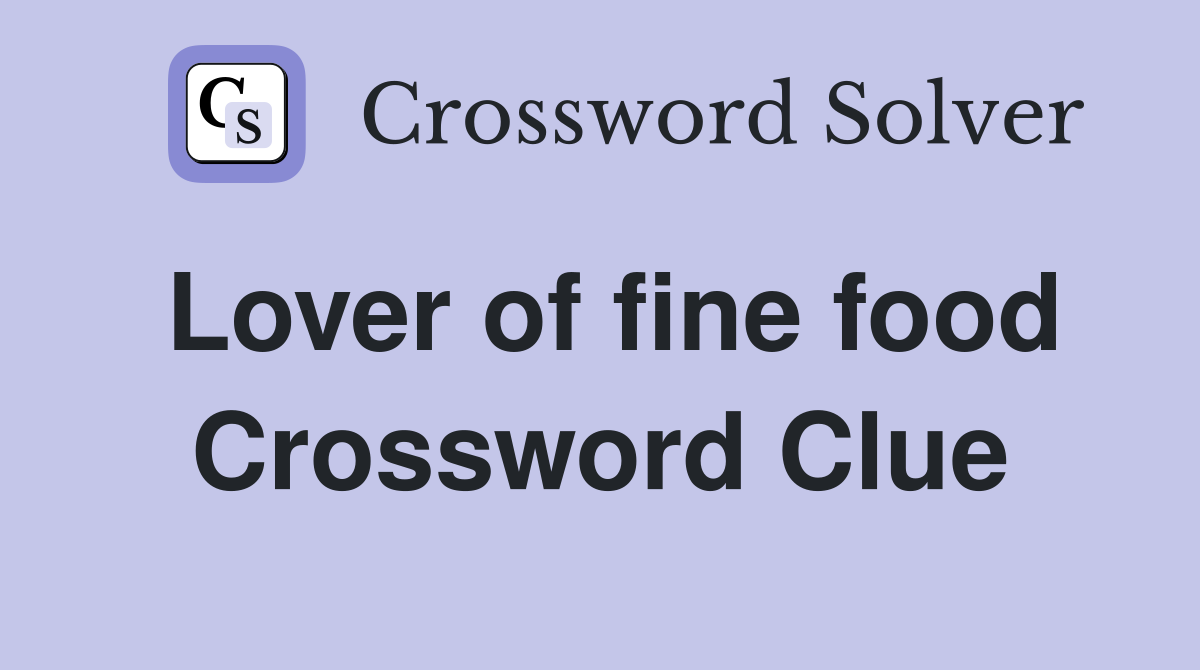 Lover of fine food Crossword Clue