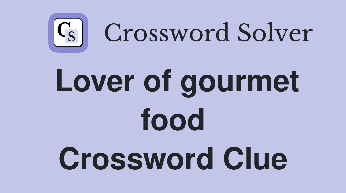 Lover of gourmet food Crossword Clue