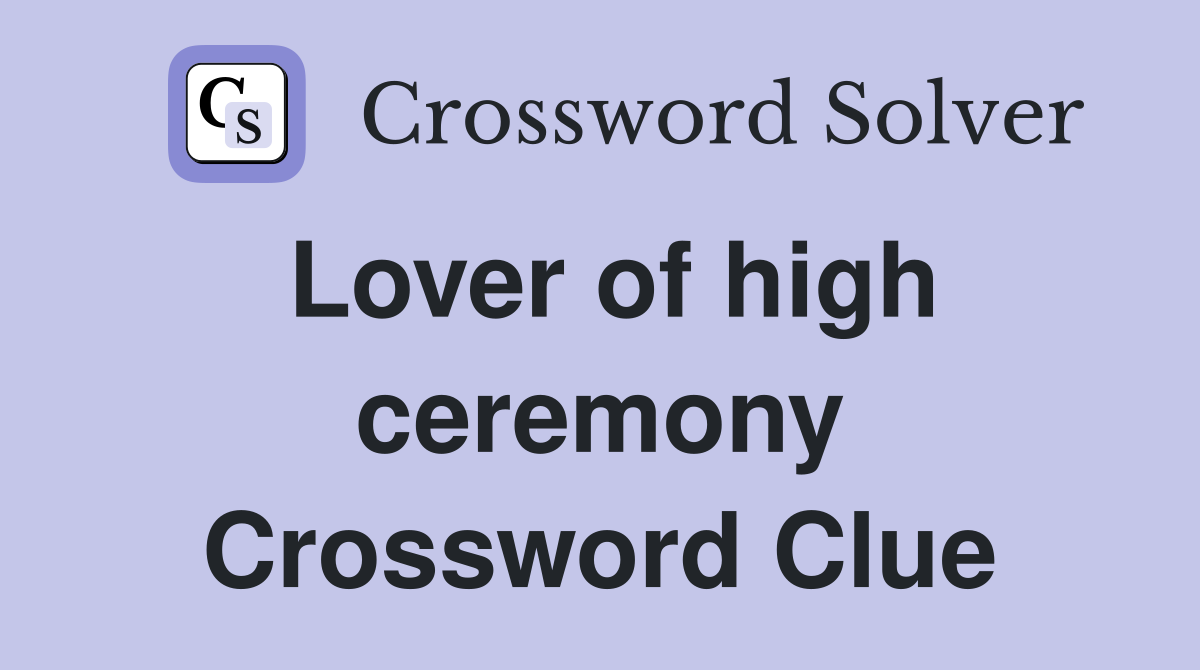 Lover of high ceremony Crossword Clue