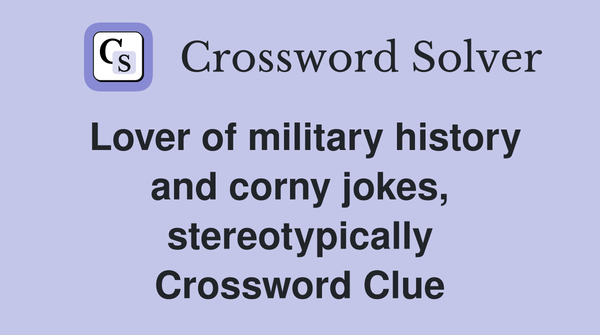 Lover of military history and corny jokes, stereotypically Crossword Clue