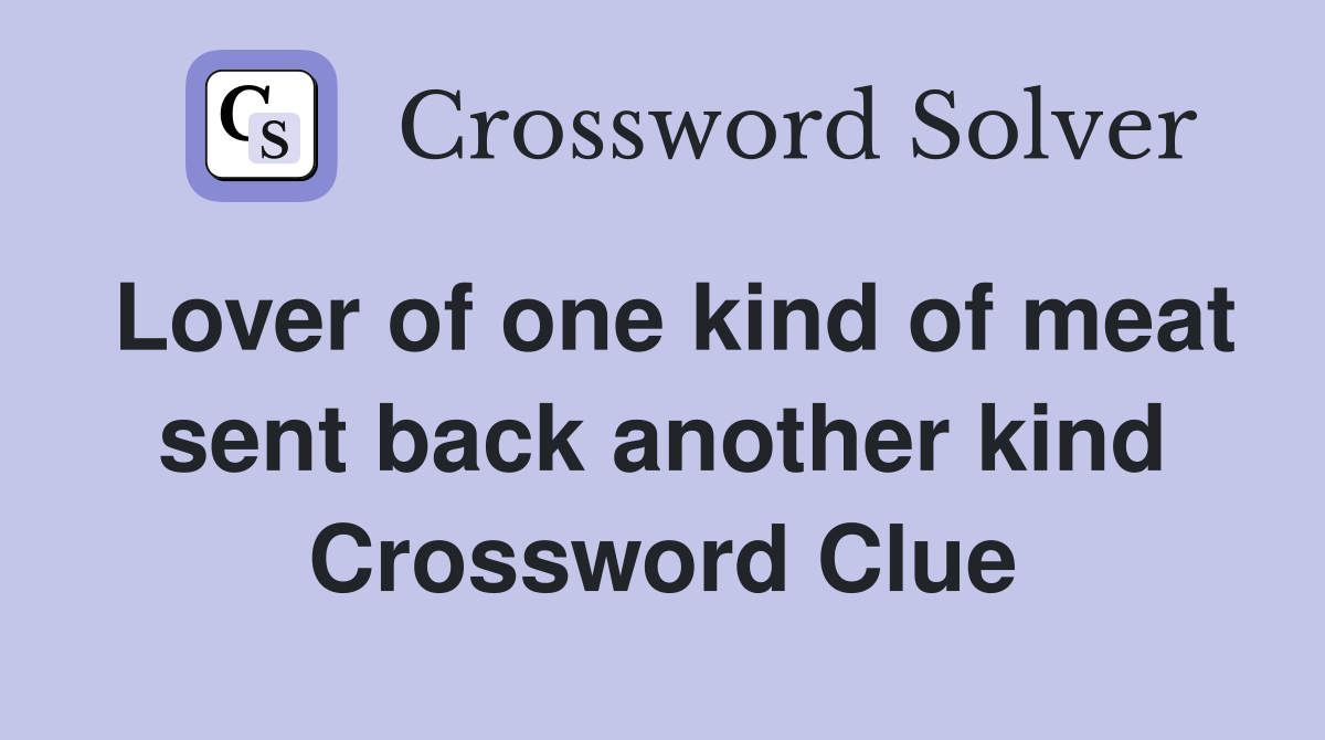 Lover of one kind of meat sent back another kind Crossword Clue
