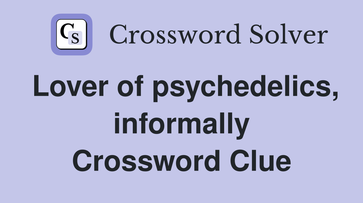 Lover of psychedelics, informally Crossword Clue
