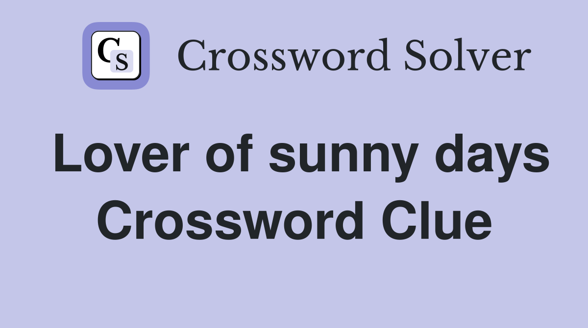 Lover of sunny days Crossword Clue