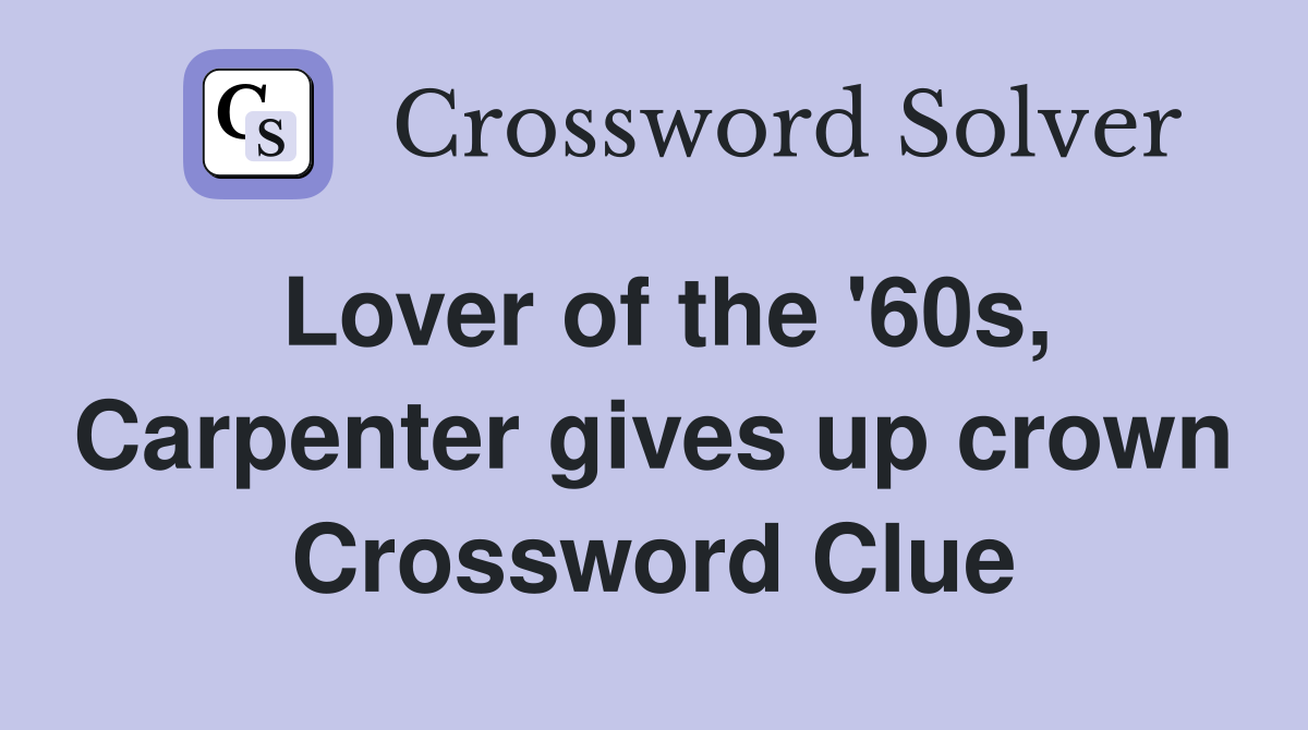 Lover of the #39 60s Carpenter gives up crown Crossword Clue Answers