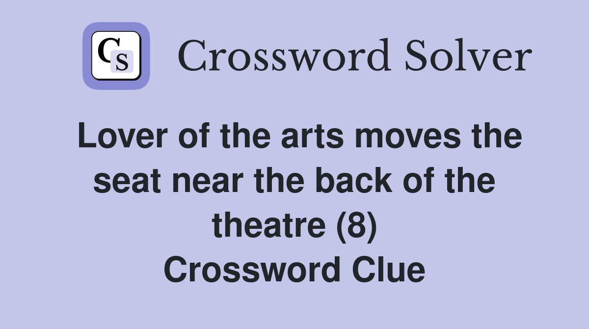 Lover of the arts moves the seat near the back of the theatre (8) Crossword Clue