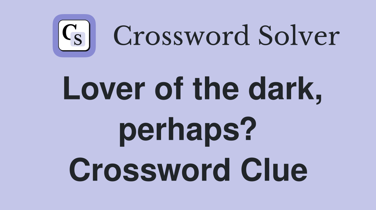 Lover of the dark, perhaps? Crossword Clue