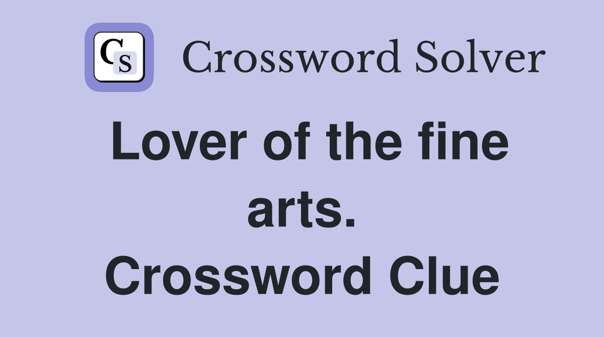 Lover of the fine arts. Crossword Clue