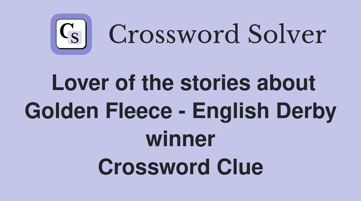 Lover of the stories about Golden Fleece - English Derby winner Crossword Clue