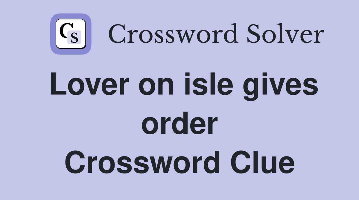 Lover on isle gives order Crossword Clue