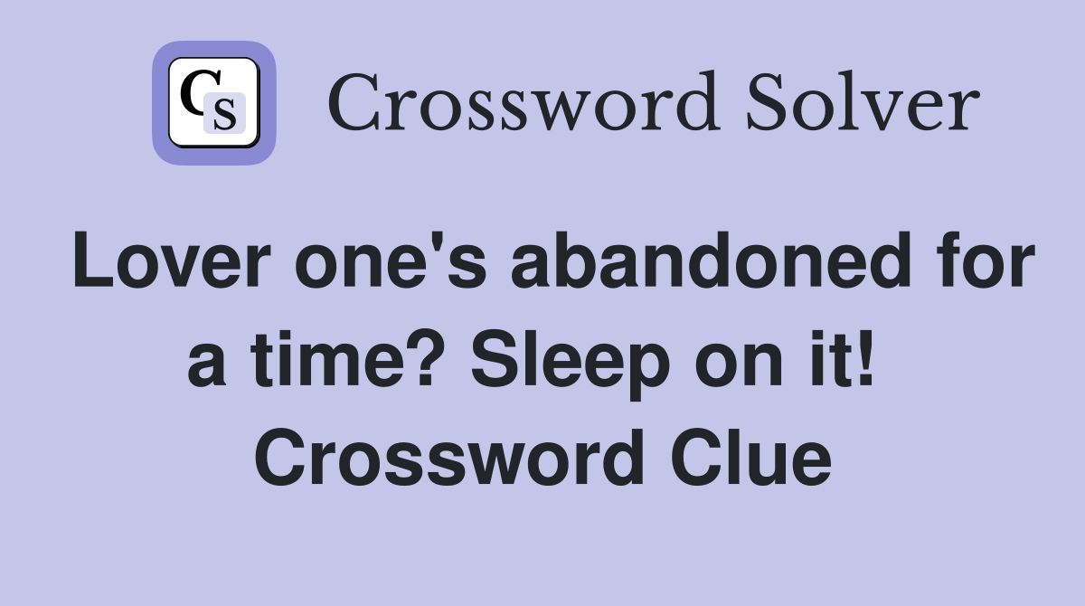 Lover one's abandoned for a time? Sleep on it!  Crossword Clue