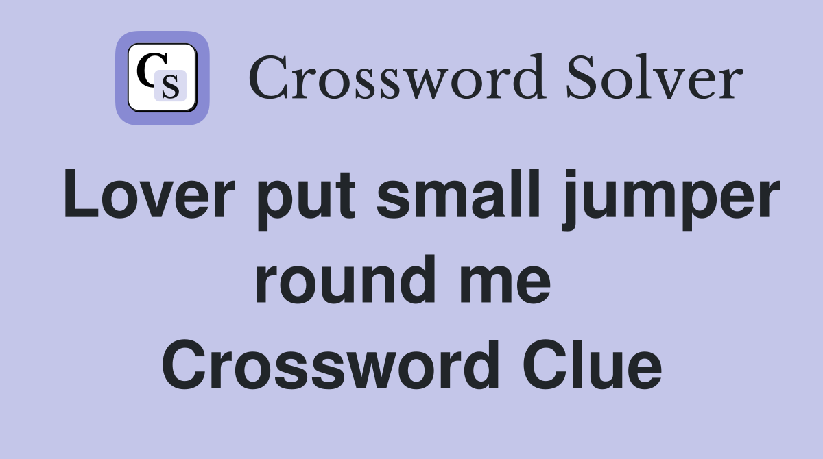 Lover put small jumper round me  Crossword Clue