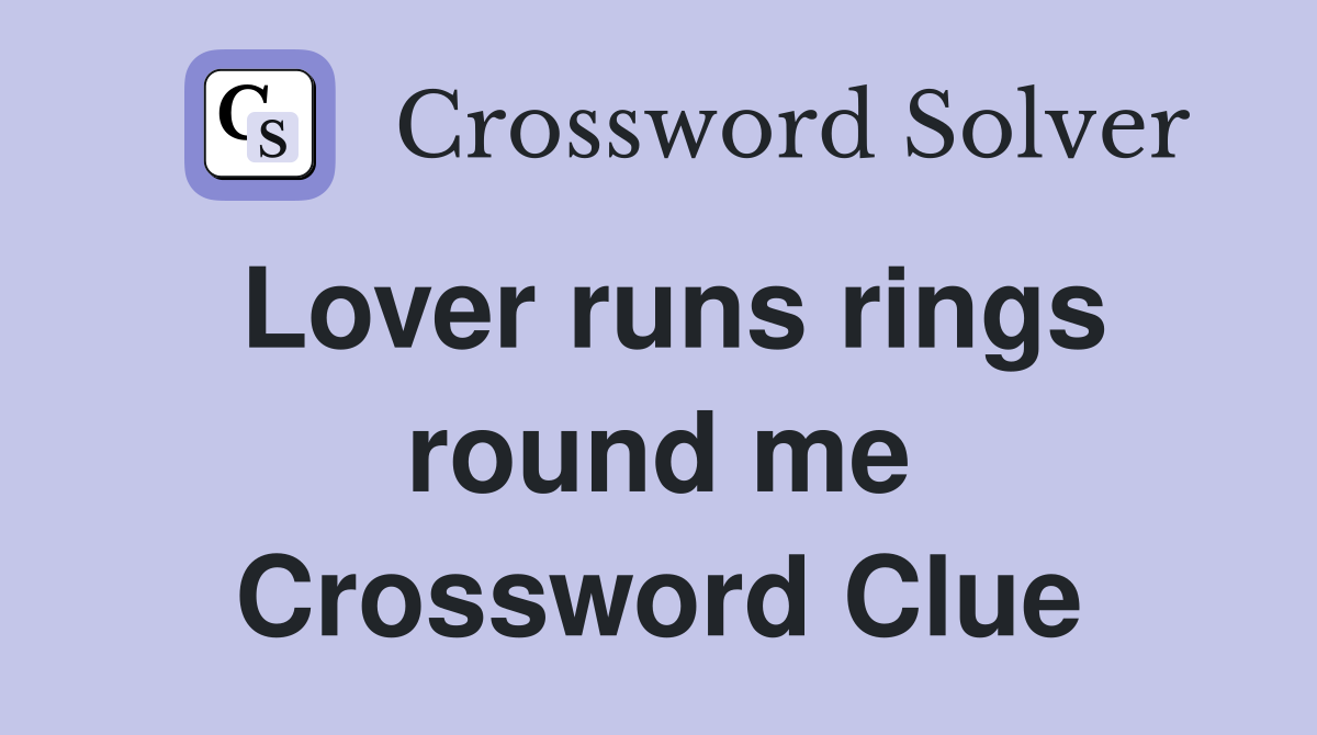 Lover runs rings round me Crossword Clue