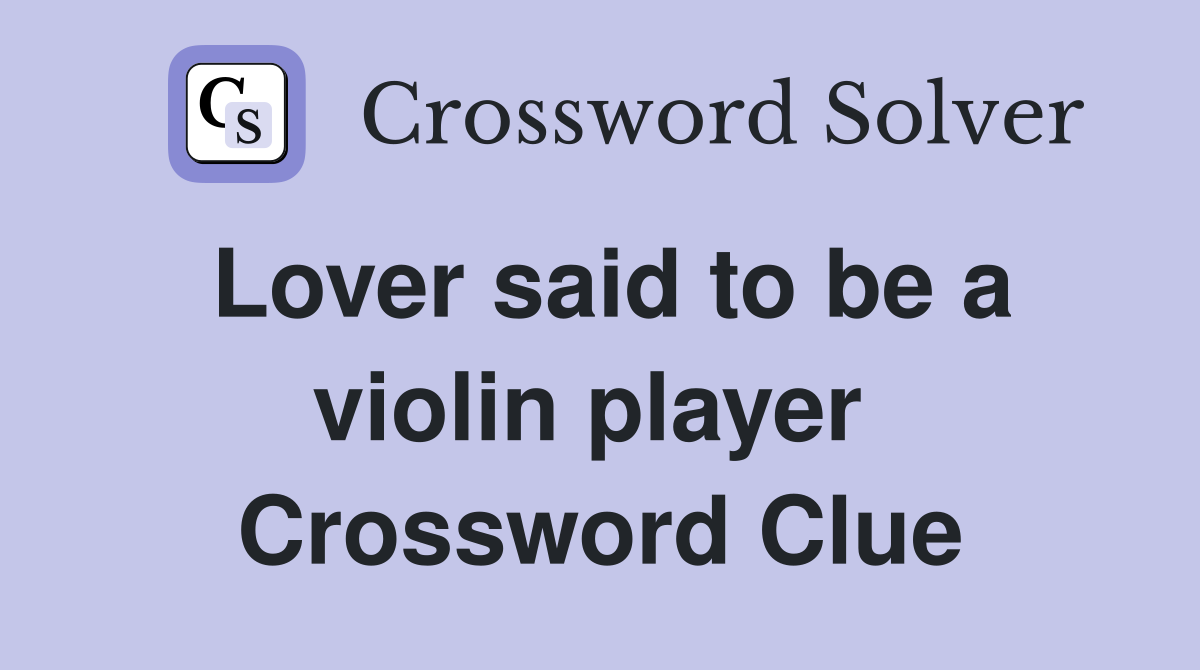 Lover said to be a violin player  Crossword Clue