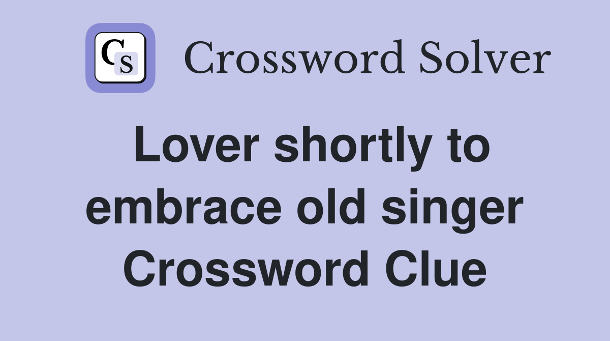 Lover shortly to embrace old singer Crossword Clue