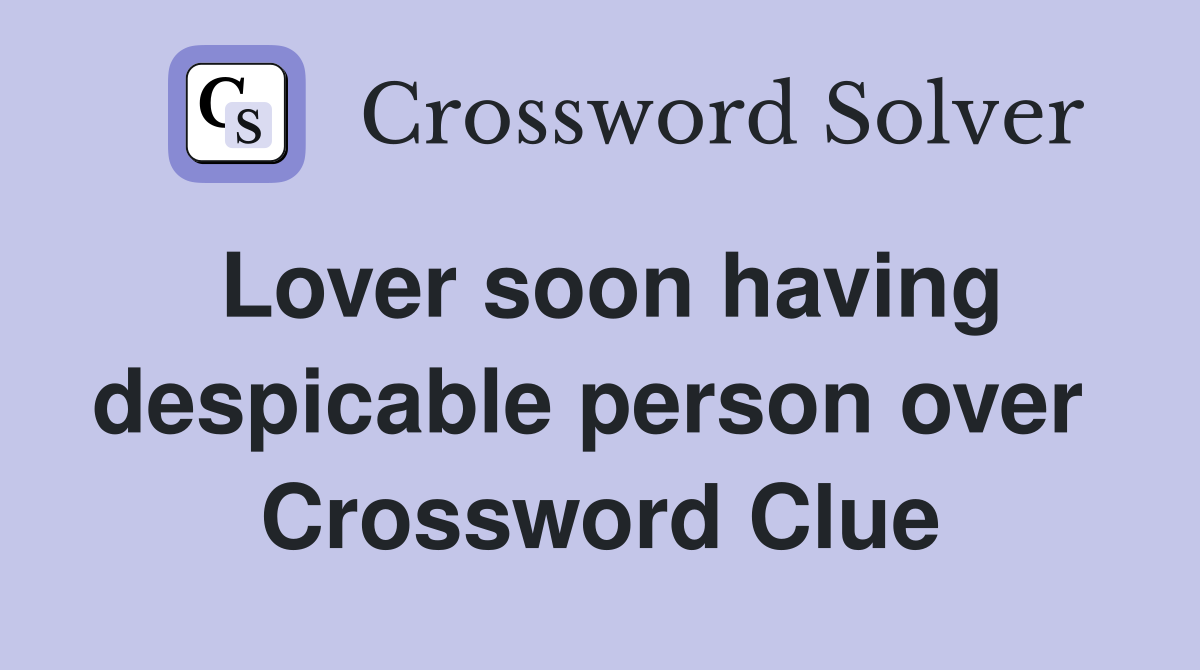 Lover soon having despicable person over  Crossword Clue