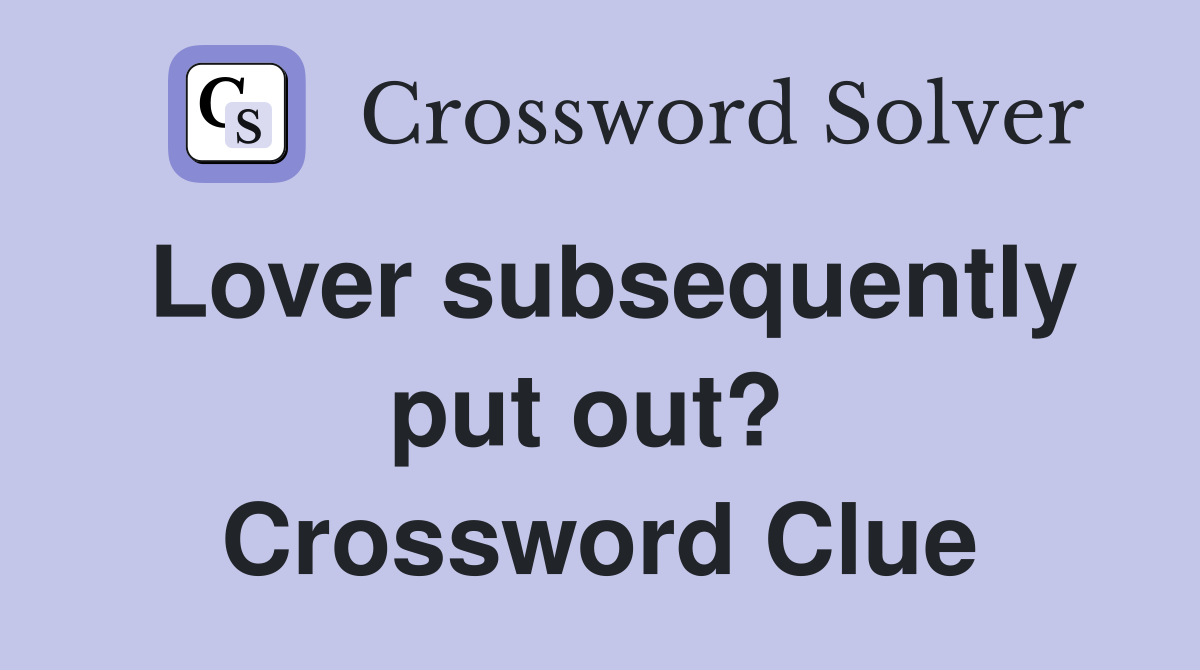 Lover subsequently put out?  Crossword Clue