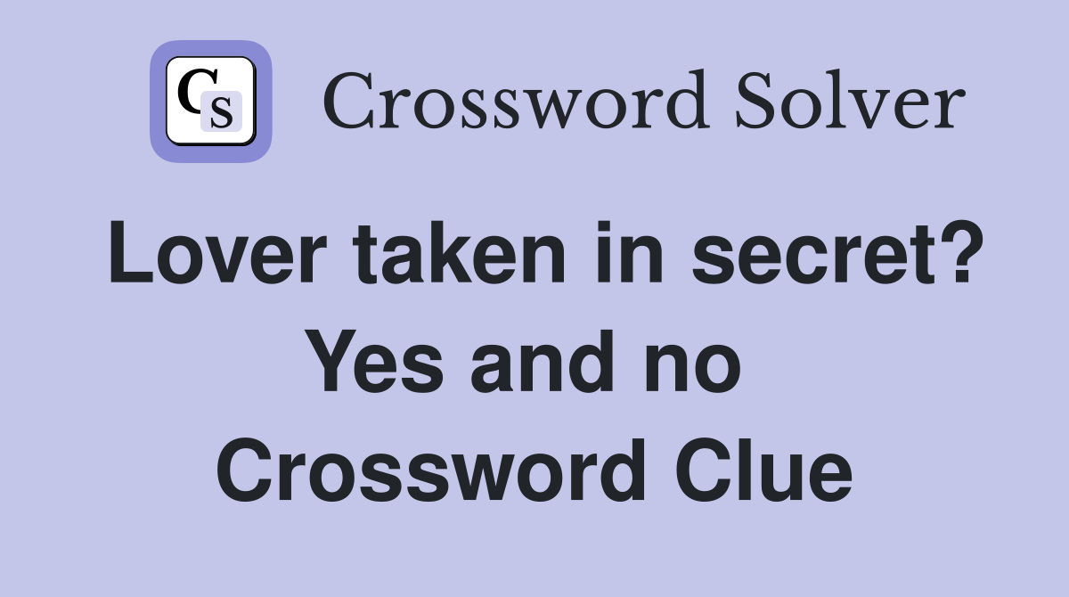 Lover taken in secret? Yes and no  Crossword Clue