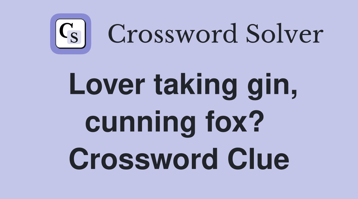 Lover taking gin, cunning fox?  Crossword Clue