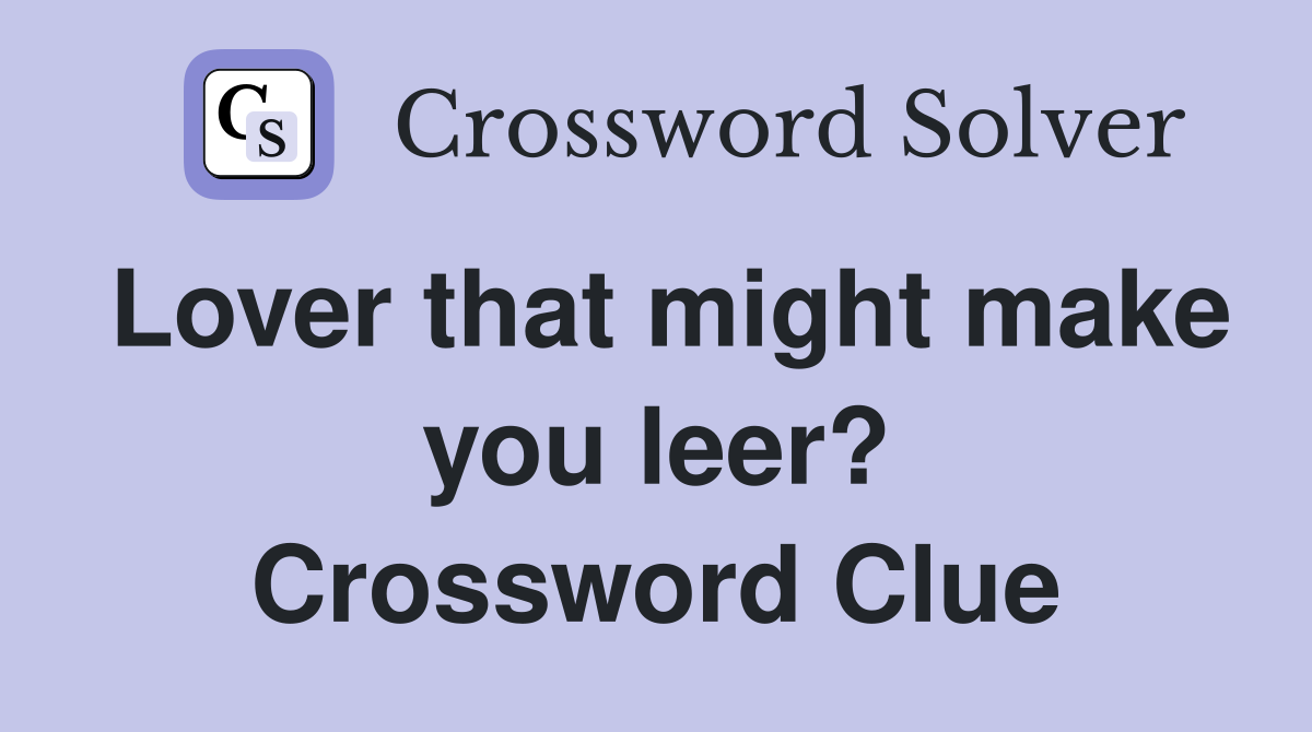Lover that might make you leer? Crossword Clue