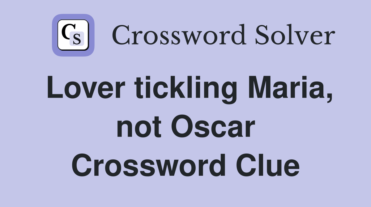 Lover tickling Maria, not Oscar Crossword Clue