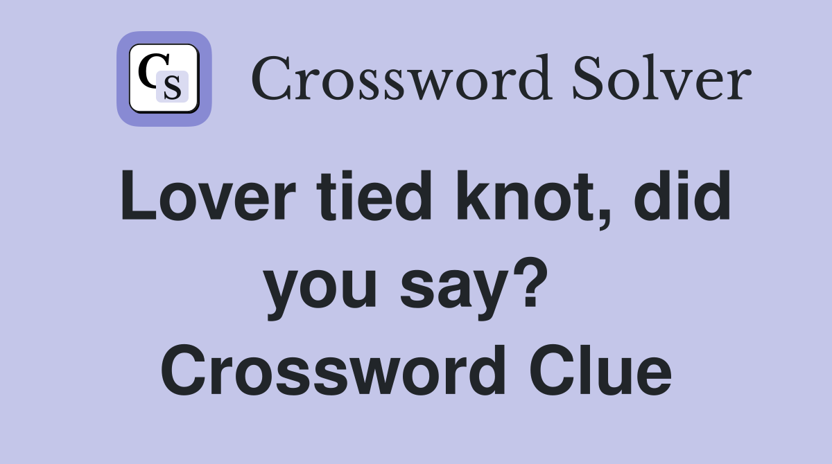 Lover tied knot, did you say?  Crossword Clue