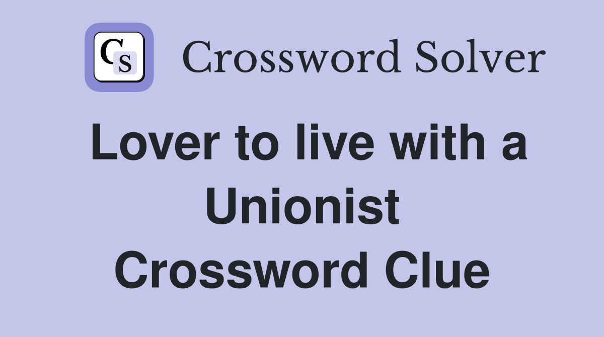 Lover to live with a Unionist Crossword Clue