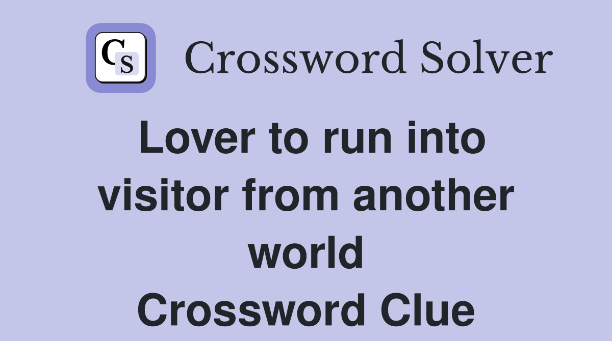 Lover to run into visitor from another world Crossword Clue
