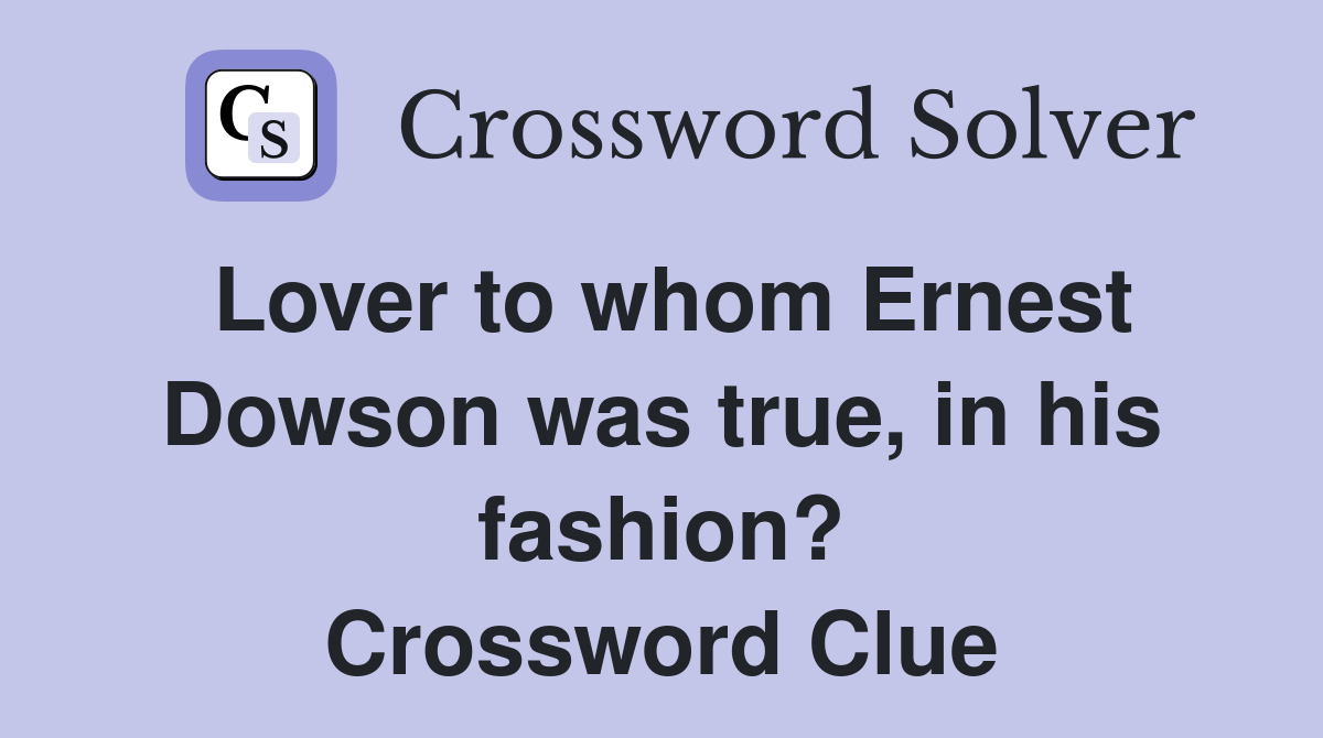 Lover to whom Ernest Dowson was true, in his fashion? Crossword Clue