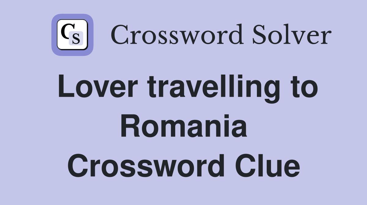 Lover travelling to Romania Crossword Clue