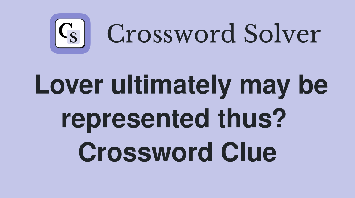 Lover ultimately may be represented thus?  Crossword Clue